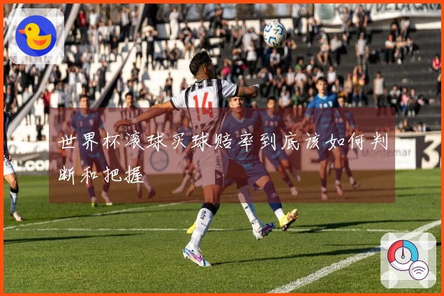 世界杯滚球买球赔率到底该如何判断和把握